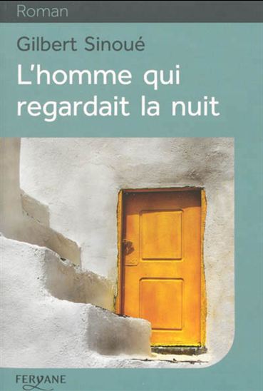 L&#39;Homme qui regardait la nuit - GILBERT SINOUÉ