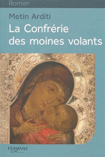 La Confrérie des moines volants - METIN ARDITI