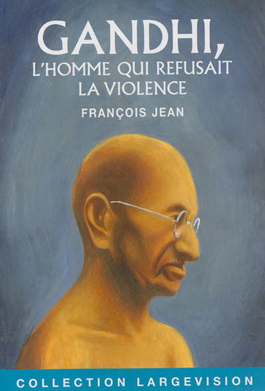 Gandhi, l&#39;homme qui refusait la violence - FRANÇOIS JEAN