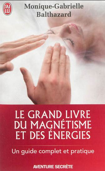 Le Grand livre du magnétisme et des énergies - MONIQUE GABRIELLE BALTHAZARD