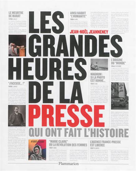 Les Grandes heures de la presse qui ont fait l&#39;histoire - JEAN-NOËL JEANNENEY