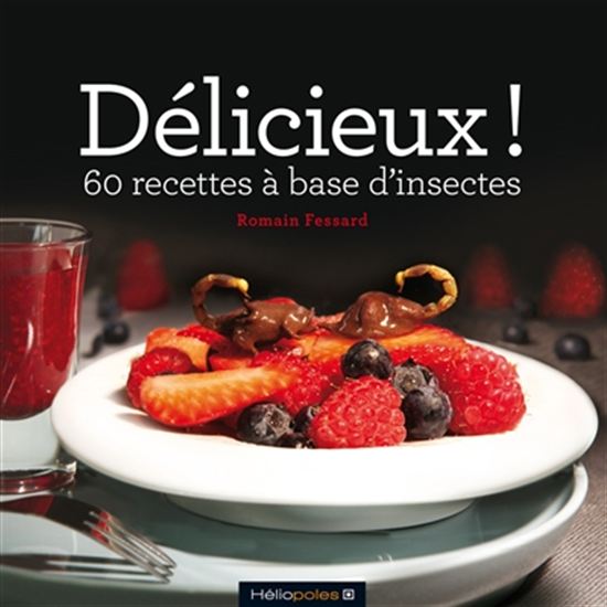 Délicieux ! : 60 recettes à base d&#39;insectes - ROMAIN FESSARD