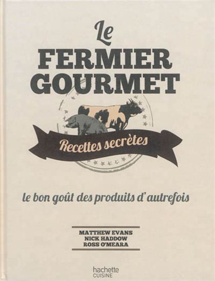Le Fermier gourmet : recettes secrètes : le bon goût des produits d&#39;autrefois - MATTHEW EVANS & AL