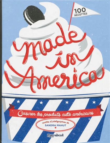 Made in America : cuisiner les produits culte américains : 100 recettes - SANDRA MAHUT