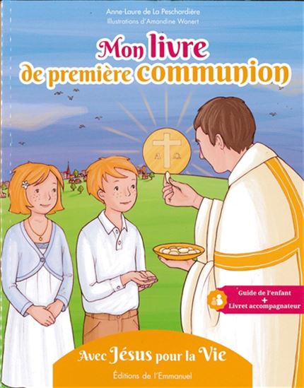 Mon livre de première communion: Avec Jésus pour la vie - ANNE-LAURE DE LA PESCHARDIÈRE