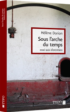 Sous l&#39;arche du temps : essai suivi d&#39;entretiens - HÉLÈNE DORION