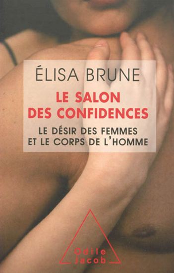 Le Salon des confidences : le désir des femmes et le corps des hommes - ELISA BRUNE