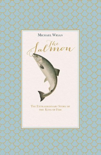 The Salmon: The extraordinary story of the king of fish - MICHAEL WIGAN