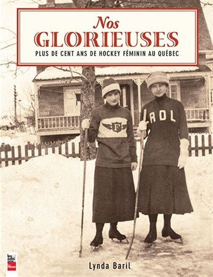 Nos glorieuses : plus de cent ans de hockey féminin au Québec - LYNDA BARIL