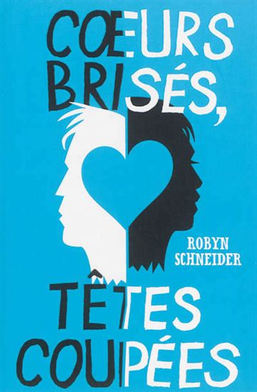 Coeurs brisés, têtes coupées - ROBYN SCHNEIDER