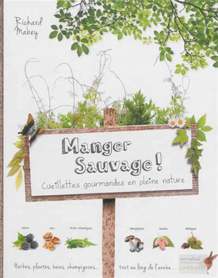 Manger sauvage ! : cueillettes gourmandes en pleine nature - RICHARD MABEY