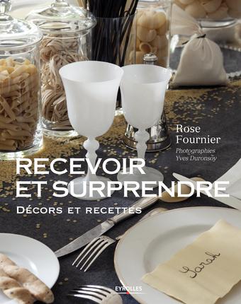 Recevoir et surprendre : l&#39;art de décorer et de cuisiner - ROSE MARIE FOURNIER