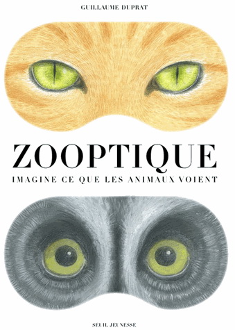 Zooptique : imagine ce que les animaux voient - GUILLAUME DUPRAT