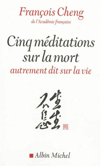 Cinq méditations sur la mort : autrement dit sur la vie - FRANÇOIS CHENG