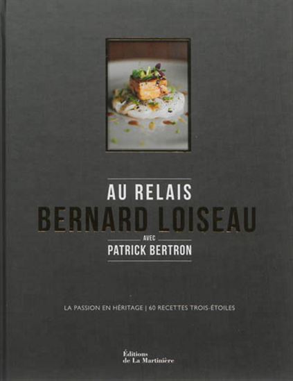 Au relais Bernard Loiseau : la passion en héritage : 60 recettes trois-étoiles - PATRICK BERTRON & AL
