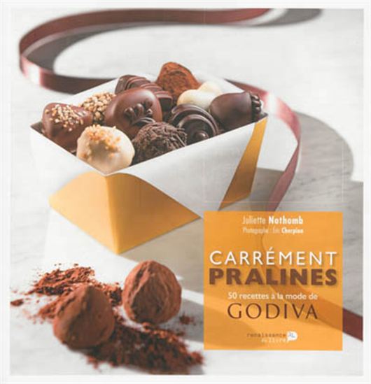 Carrément pralines : 50 recettes à la mode de Godiva - JULIETTE NOTHOMB