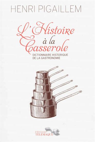 L&#39;Histoire de la casserole : dictionnaire historique de la gastronomie - HENRI PIGAILLEM