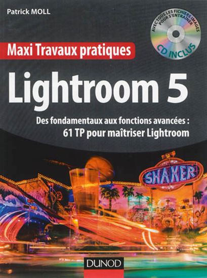 Lightroom 5 : des fondamentaux aux fonctions avancées : 61 TP pour maîtriser Lightroom + CD-ROM - PATRICK MOLL
