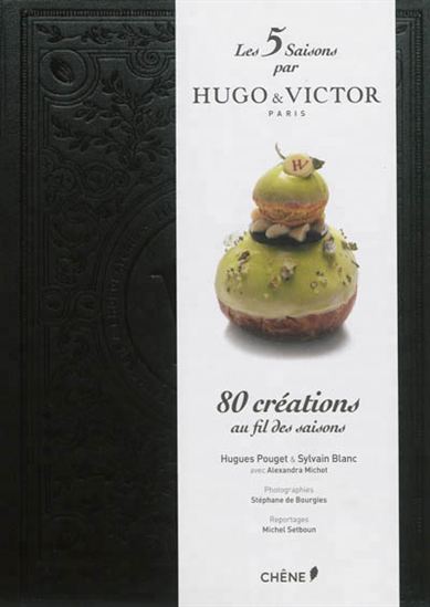 Les 5 saisons par Hugo & Victor, Paris : 80 créations au fil des saisons - HUGUES POUGET - SYLVAIN BLANC