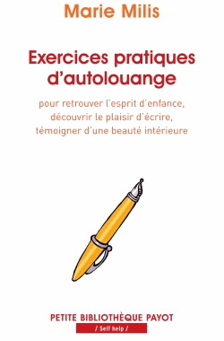 Exercices pratiques d'autolouange : pour retrouver l'esprit d'enfance, découvrir le plaisir d'écrire, témoigner d'une beauté intérieure - MARIE MILIS
