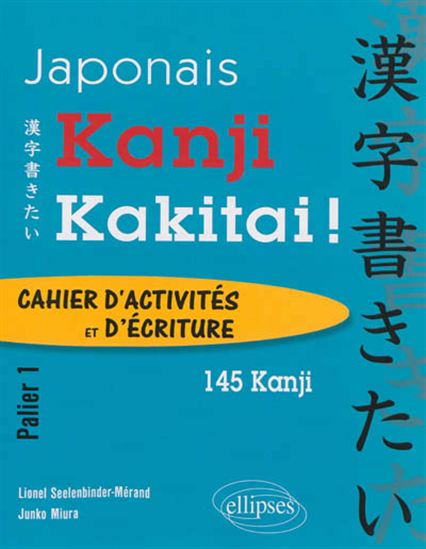 Kanji kakitai ! : japonais : cahier d&#39;activités et d&#39;écriture : palier 1 : 145 kanji - LIONEL SEELENBINDER-MÉRAND - JUNKO MIURA