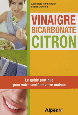 Vinaigre, bicarbonate, citron : le guide pratique pour votre santé et votre maison - ALESSANDRA MORO-BURONZO & AL