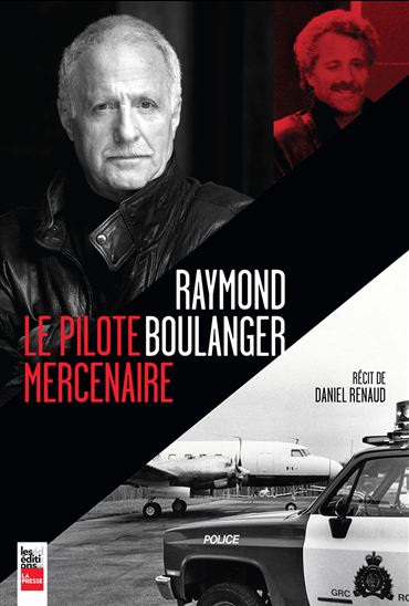 Raymond Boulanger : le pilote mercenaire - DANIEL RENAUD