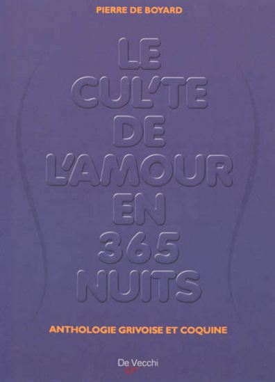 Le Cul'te de l'amour en 365 nuits : anthologie grivoise et coquine N. éd. - PIERRE DE BROYARD