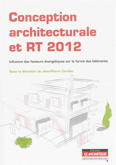 Conception architecturale et RT 2012 : influence des facteurs énergétiques sur la forme des bâtiments - JEAN-PIERRE CORDIER & AL