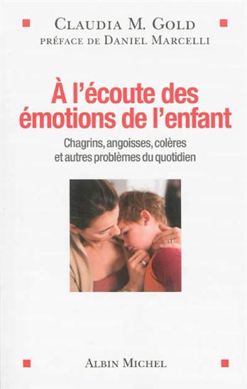 À l'écoute des émotions de l'enfant : chagrins, angoisses, colères, et autres problèmes du quotidien - CLAUDIA M GOLD
