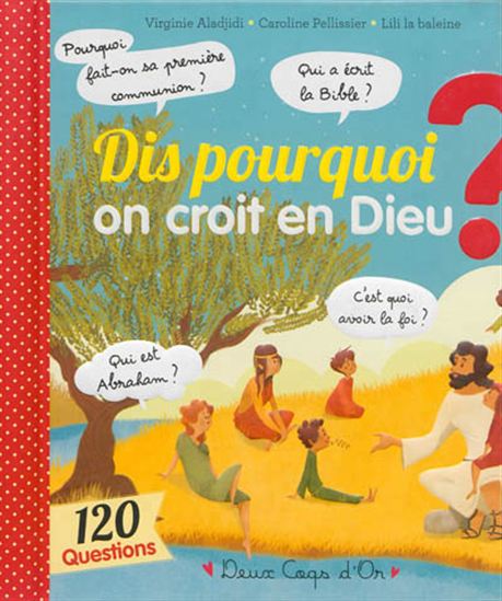 Dis pourquoi on croit en Dieu ? : 120 questions - VIRGINIE ALADJIDI - CAROLINE PELLISSIER