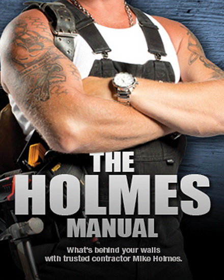 The Holmes manual: what's behind your walls with trusted contractor Mike Holmes - MIKE HOLMES