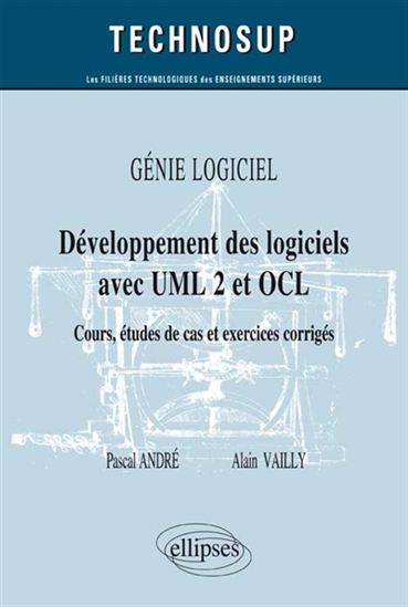 Génie logiciel : développement des logiciels avec UML 2 et OCL : cours, études de cas et exercices corrigés - PASCAL ANDRÉ - ALAIN VAILLY