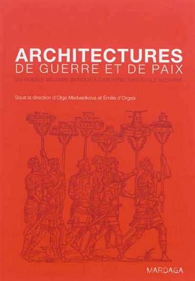 Architectures de guerre et de paix : du modèle militaire antique à l&#39;architecture civile moderne - COLLECTIF