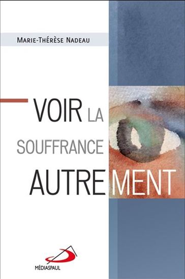 Voir la souffrance autrement - MARIE-THÉRÈSE NADEAU