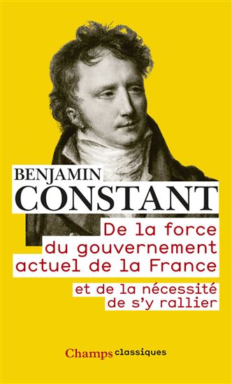 De la force du gouvernement actuel de la France et de la nécessité de s&#39;y rallier N. éd. - BENJAMIN CONSTANT