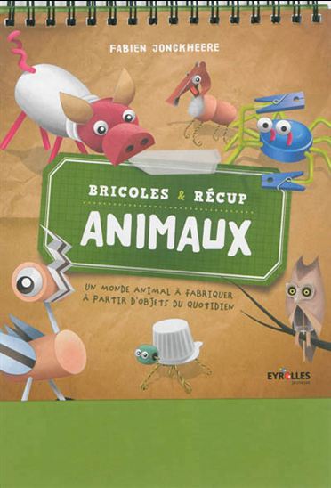 Bricoles & récup animaux : un monde animal à fabriquer à partir d'objets du quotidien - FABIEN JONKHEERE - THOMAS TESSIER