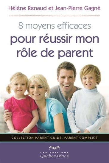 8 moyens efficaces pour réussir mon rôle de parent 5e éd. - JEAN-PIERRE GAGNÉ - HÉLÈNE RENAUD