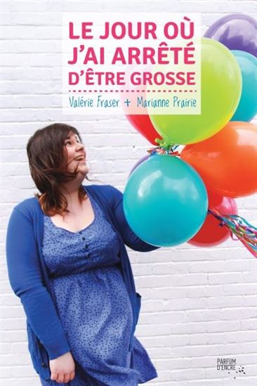 Le Jour où j&#39;ai arrêté d&#39;être grosse - VALÉRIE FRASER - MARIANNE PRAIRIE
