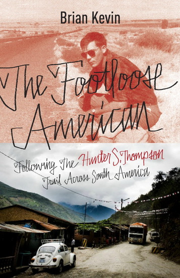 The Footloose american: Following the Hunter S. Thompson trail across south america - BRIAN KEVIN