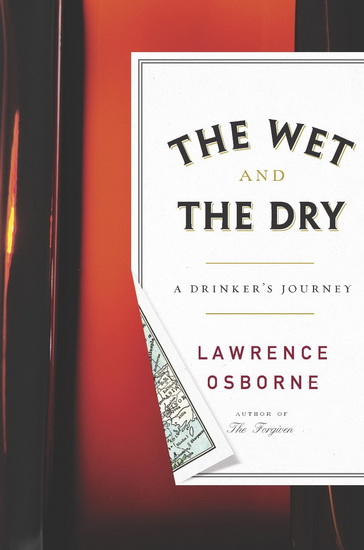 The Wet and the dry: A drinker&#39;s journey - LAWRENCE OSBORNE