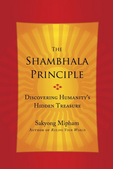 The Shambhala principle: Discovering humanity&#39;s hidden treasure - SAKYONG MIPHAM
