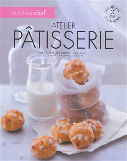 Atelier pâtisserie : bien maîtriser choux, macarons, éclairs et gâteaux de fêtes - COLLECTIF