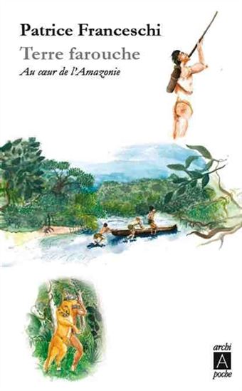 Terre farouche : au coeur de l&#39;Amazonie - PATRICE FRANCESCHI