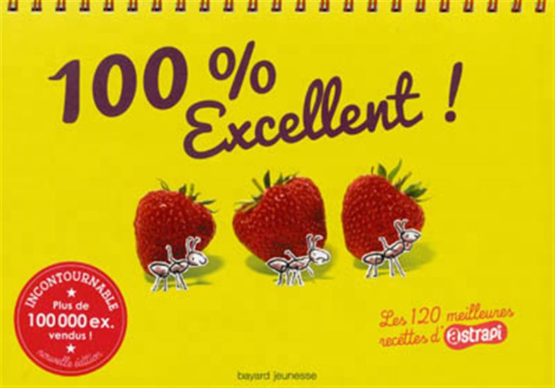 100 % excellent ! : les 120 meilleures recettes d&#39;Astrapi - COLLECTIF