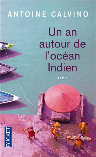 Un an autour de l&#39;océan Indien : récit - ANTOINE CALVINO