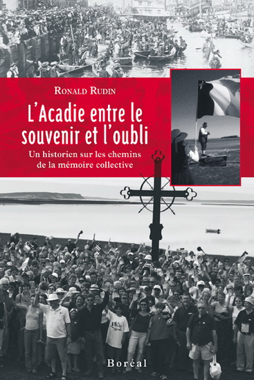 L&#39;Acadie entre le souvenir et l&#39;oubli : un historien sur les chemins de la mémoire collective - RONALD RUDIN