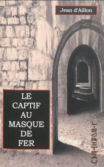 Le Captif au masque de fer - JEAN D' AILLON