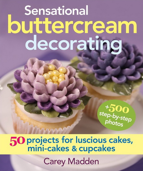 Sensational buttercream decorating: 50 projects for luscious cakes, mini-cakes & cupcakes - CAREY MADDEN