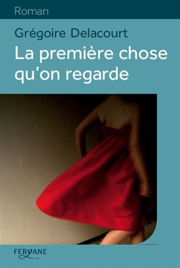 La Première chose qu&#39;on regarde - GRÉGOIRE DELACOURT